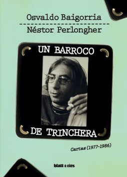 Un barroco de trinchera, Osvaldo Baigorria, Néstor Perlongher