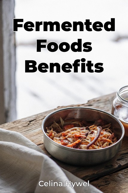 Fermented Foods Benefits, Celina Hywel