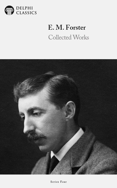 Delphi Collected Works of E. M. Forster (Illustrated), E. M. Forster