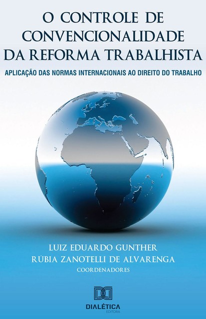 O controle de convencionalidade da reforma trabalhista, Rúbia Zanotelli de Alvarenga, Luiz Eduardo Gunther