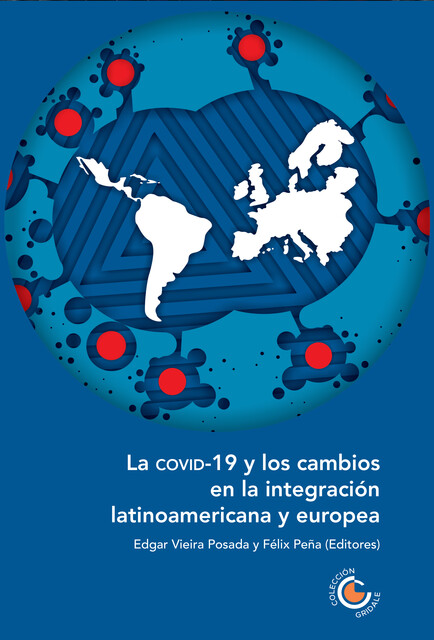 La COVID-19 y los cambios en la integración latinoamericana y europea, Ignacio Bartesaghi, Juan Carlos Fernández Saca, Carlos Alberto Chaves García, Karina Lilia Pasquariello Mariano, Angelo Flórez de Andrade, Carlos F. Molina del Pozo, Gustavo Henrique Morais Maximiano, Jorge A. Jiménez Carrero, Laura Juliana Silva Gómez