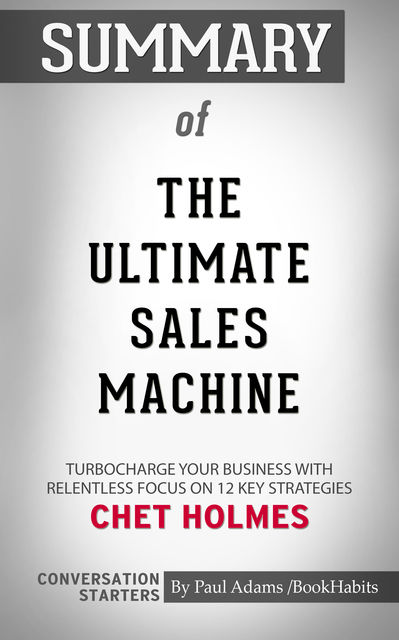 Summary of The Ultimate Sales Machine: Turbocharge Your Business with Relentless Focus on 12 Key Strategies, Paul Adams