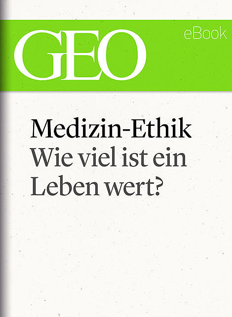 Medizin-Ethik: Wie viel ist ein Leben wert? (GEO eBook Single), Geo