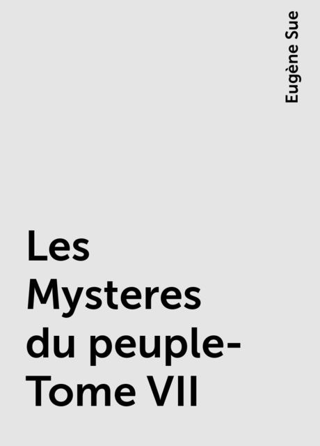 Les Mysteres du peuple- Tome VII, Eugène Sue