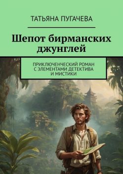 Шепот бирманских джунглей. Приключенческий роман с элементами детектива и мистики, Татьяна Пугачева