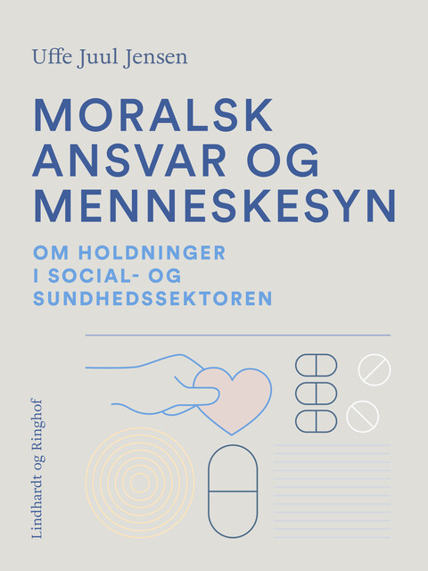 Moralsk ansvar og menneskesyn. Om holdninger i social- og sundhedssektoren, Uffe Juul Jensen