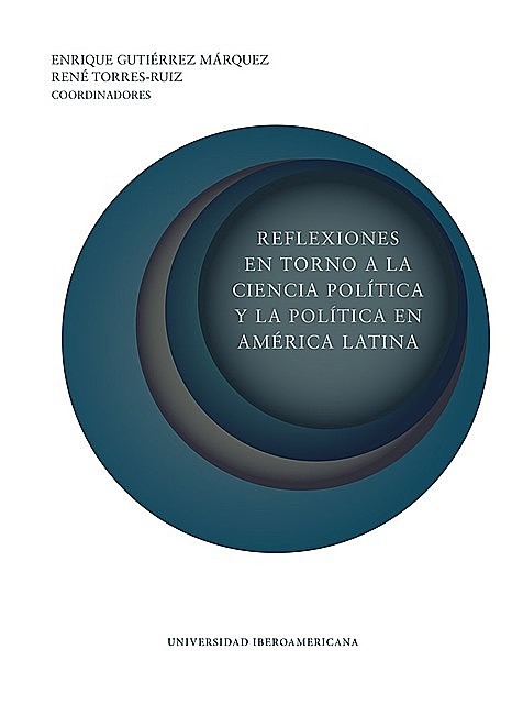 REFLEXIONES EN TORNO A LA CIENCIA POLÍTICA Y LA POLÍTICA EN AMÉRICA LATINA, René Torres-Ruiz, ENRIQUE GUTIÉRREZ MÁRQUEZ