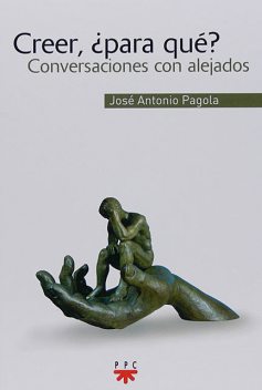 Creer, ¿para qué, José Antonio Pagola Elorza