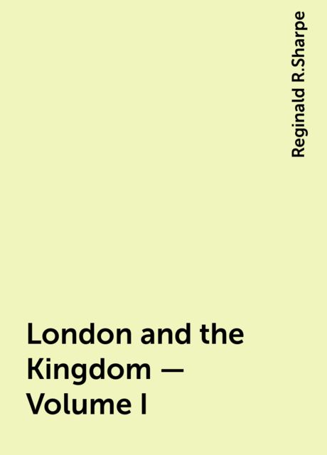 London and the Kingdom - Volume I, Reginald R.Sharpe