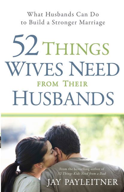 52 Things Wives Need from Their Husbands, Jay Payleitner