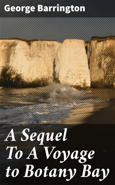 A Sequel To A Voyage to Botany Bay, George Barrington