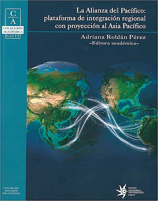 La Alianza del Pacífico: Plataforma de integración regional con proyección al Asia Pacífico, Adriana Roldán Pérez