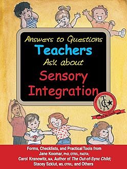 Answers to Questions Teachers Ask about Sensory Integration, Carol Kranowitz, Jane Koomar, Lynn Balzer-Martin, Stacey Szklut