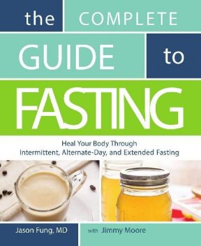 The Complete Guide to Fasting: Heal Your Body Through Intermittent, Alternate-Day, and Extended, Jason Fung