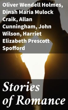 Stories of Romance, Dinah Maria Mulock Craik, Oliver Wendell Holmes, John Wilson, Harriet Elizabeth Prescott Spofford, Allan Cunningham