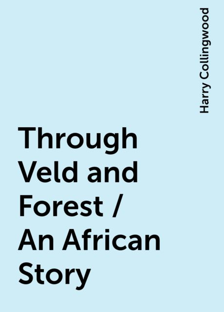 Through Veld and Forest / An African Story, Harry Collingwood