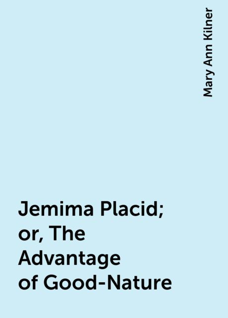 Jemima Placid; or, The Advantage of Good-Nature, Mary Ann Kilner