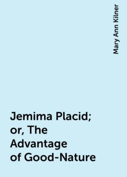 Jemima Placid; or, The Advantage of Good-Nature, Mary Ann Kilner