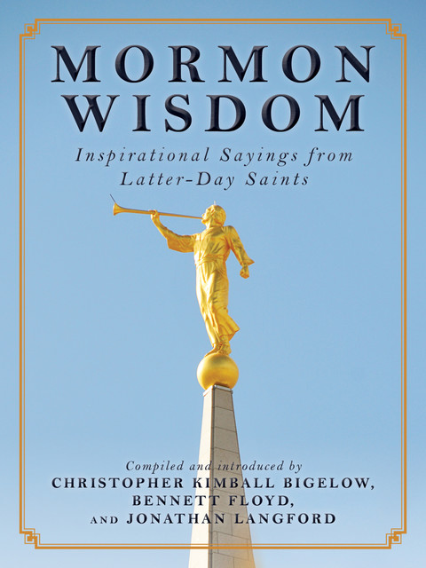 Mormon Wisdom, Christopher Kimball Bigelow, Bennett Floyd, Jonathan Langford