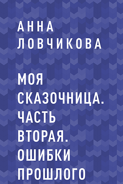 Моя сказочница. Часть вторая. Ошибки прошлого, Ловчикова Анна