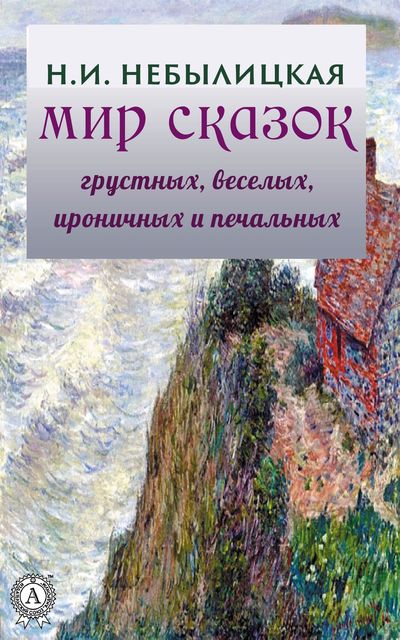 Мир сказок грустных, веселых, ироничных и печальных, Наталия Небылицкая