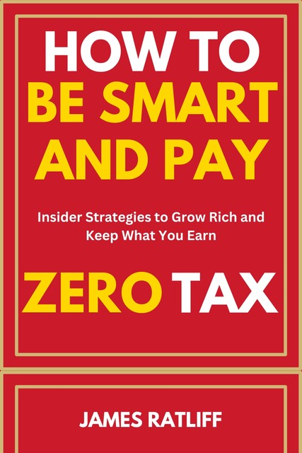 How To Be Smart And Pay Zero Taxes, James Ratliff