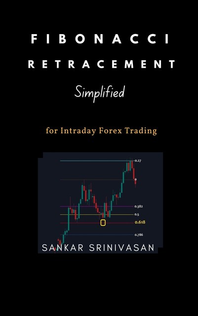 Fibonacci Retracement : Simplified, Sankar Srinivasan