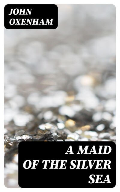 A Maid of the Silver Sea, John Oxenham