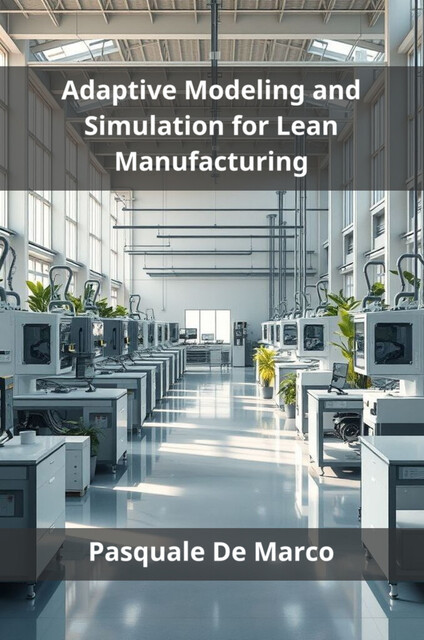 Adaptive Modeling and Simulation for Lean Manufacturing, Pasquale De Marco