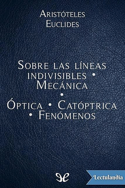 Sobre las líneas indivisibles – Mecánica – Óptica – Catóptrica – Fenómenos, Aristoteles, amp, Euclides
