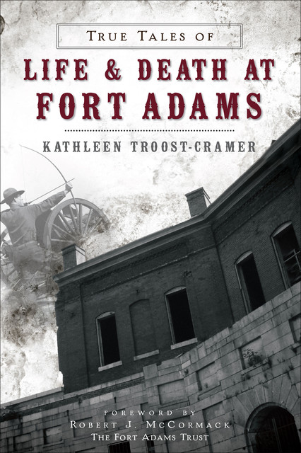 True Tales of Life & Death at Fort Adams, Kathleen Troost-Cramer