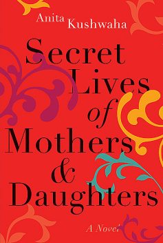 Secret Lives of Mothers & Daughters, Anita Kushwaha