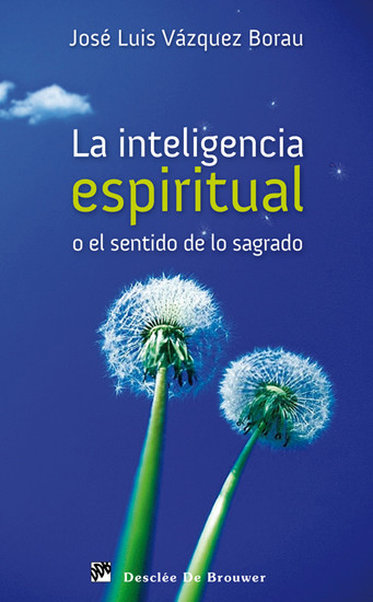 La inteligencia espiritual o el sentido de lo sagrado, José Luis Vázquez Borau