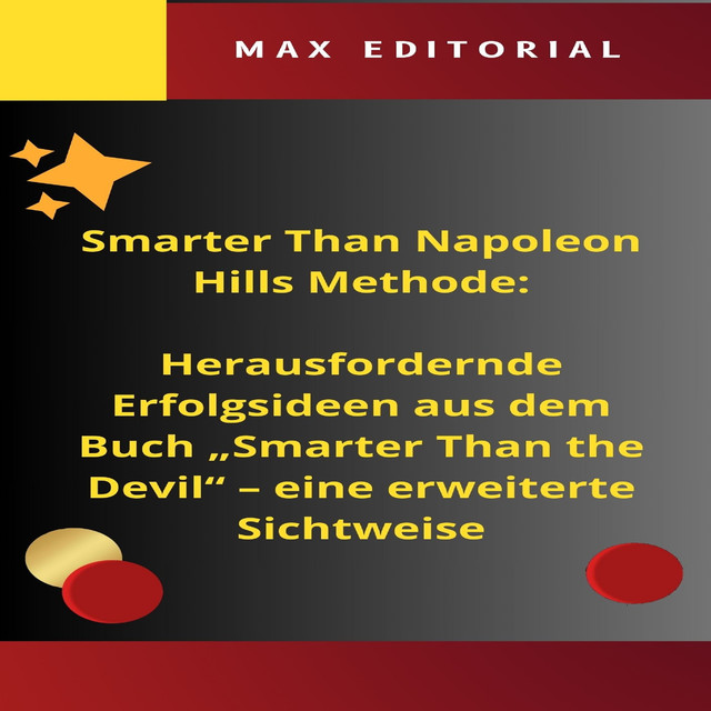 SmarterThan Napoleon Hills Methode: Herausfordernde Erfolgsideen aus dem Buch “Smarter Than the Devil” – eine erweiterte Sichtweise, Max Editorial