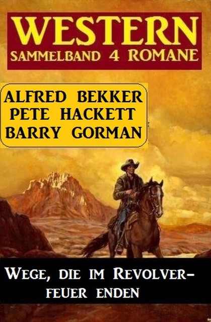 Wege, die im Revolverfeuer enden: Sammelband 4 Western, Alfred Bekker, Barry Gorman, Pete Hacke