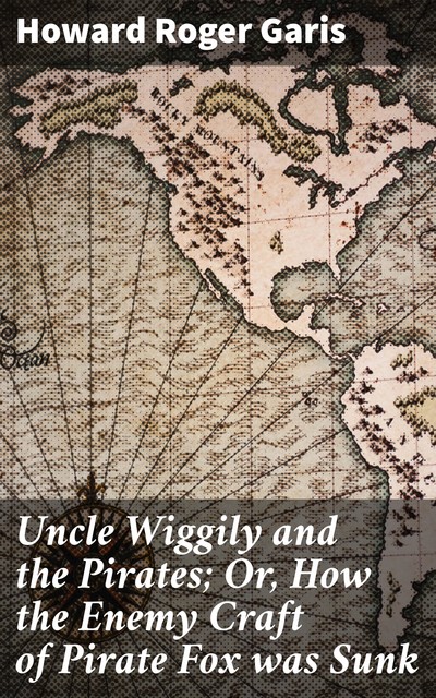 Uncle Wiggily and the Pirates; Or, How the Enemy Craft of Pirate Fox was Sunk, Howard Roger Garis