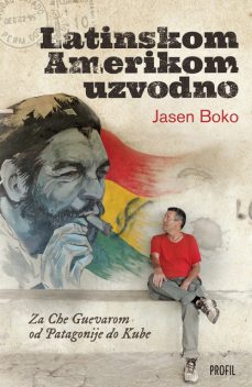 LATINSKOM AMERIKOM UZVODNO – Za Che Guevarom od Patagonije do Kube, Jasen Boko