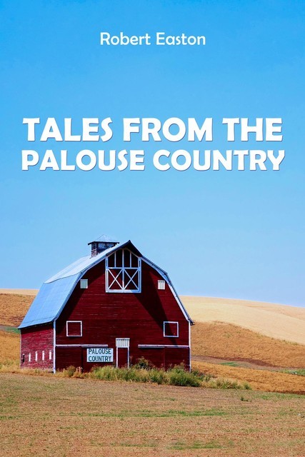 Tales from the Palouse Country, Robert Easton