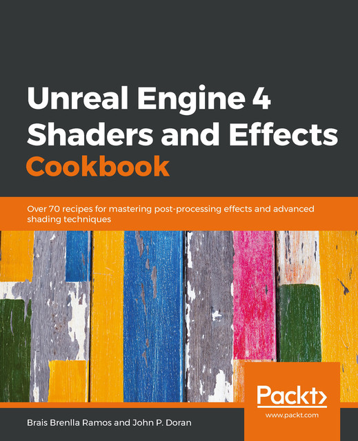 Unreal Engine 4 Shaders and Effects Cookbook, John Doran, Brais Brenlla Ramos