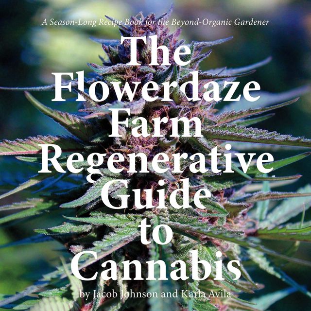 The Flowerdaze Farm Regenerative Guide to Cannabis, Jacob Johnson, Karla Avila