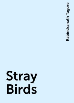 Stray Birds, Rabindranath Tagore