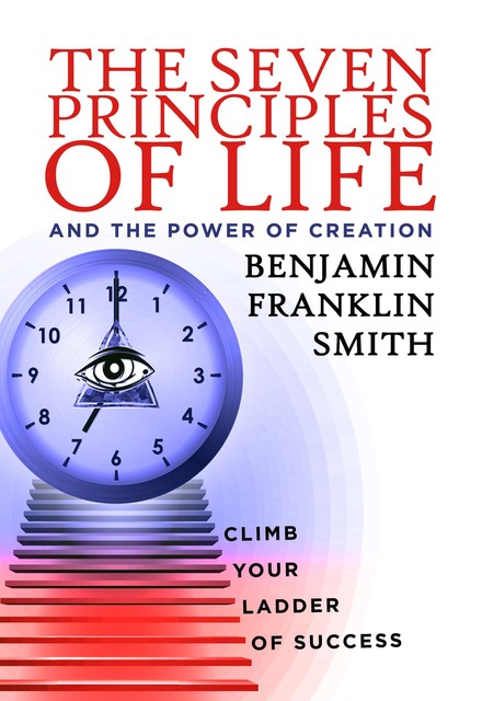 The Seven Principles of Life and the Power of Creation, Benjamin Smith