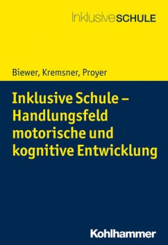 Inklusive Schule – Handlungsfeld motorische und kognitive Entwicklung, Gottfried Biewer, Gertraud Kremsner, Michelle Proyer