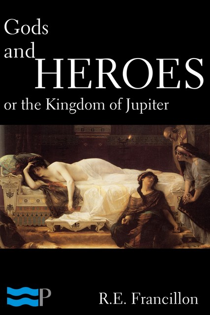 Gods and Heroes, or the Kingdom of Jupiter, R.E. Francillon