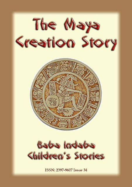 THE MAYA CREATION STORY – A Creation Legend from the Americas, Anon E. Mouse