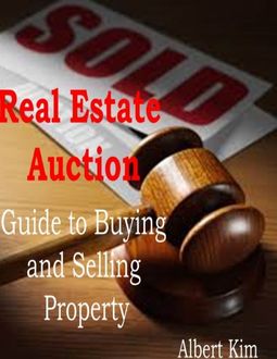 Real Estate Auction: Guide to Buying and Selling Property, Albert Kim
