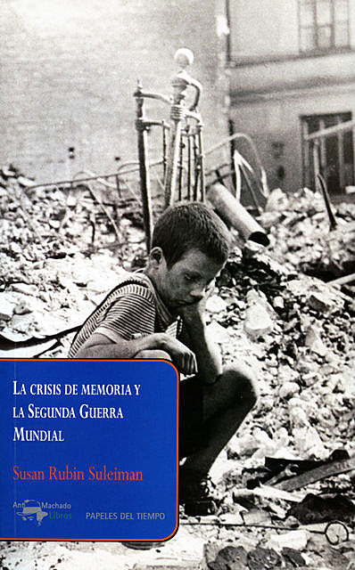 La crisis de memoria y la Segunda Guerra Mundial, Daniel Aguirre Oteiza, Susan Rubin Suleiman