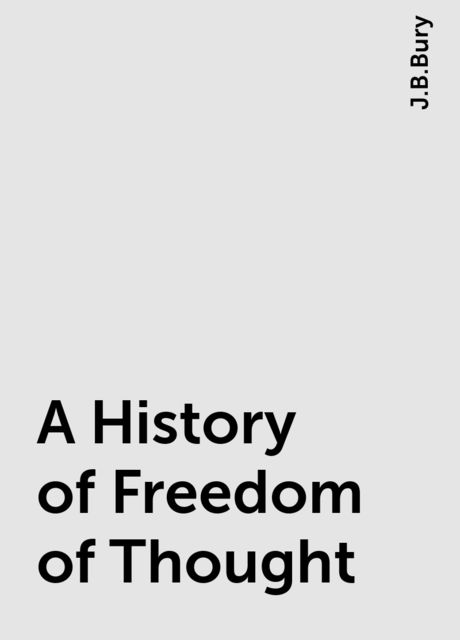 A History of Freedom of Thought, J.B.Bury