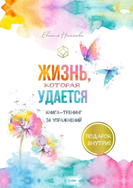 Жизнь, которая удается. Книга-тренинг 36 упражнений, Евгения Немкова