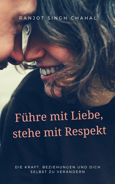 Führe mit Liebe, stehe mit Respekt, Ranjot Singh Chahal